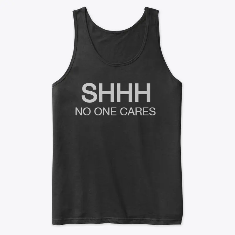 SHHHHH - NO One Cares