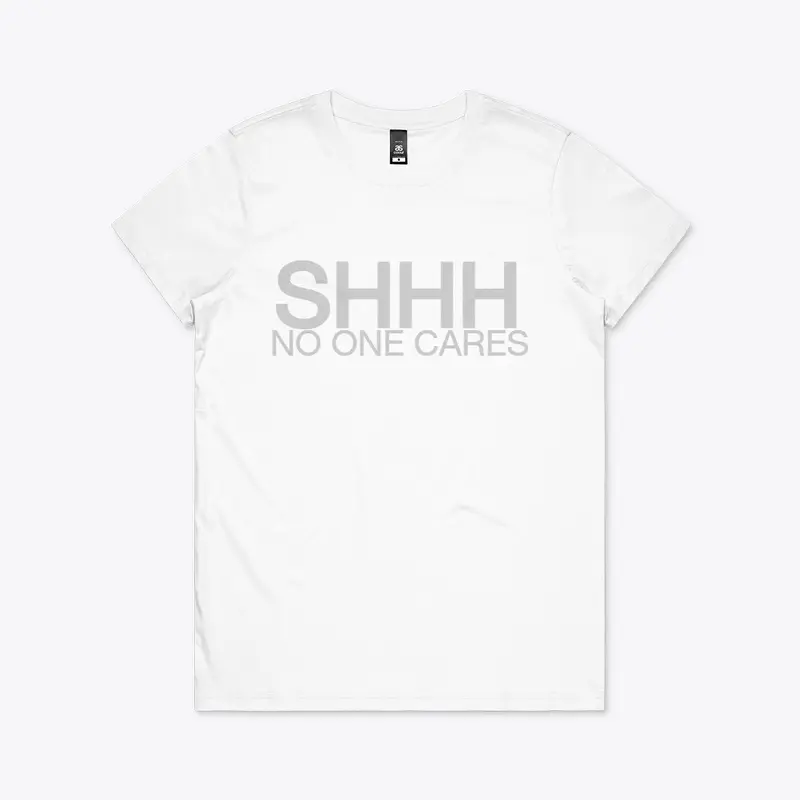 SHHHHH - NO One Cares