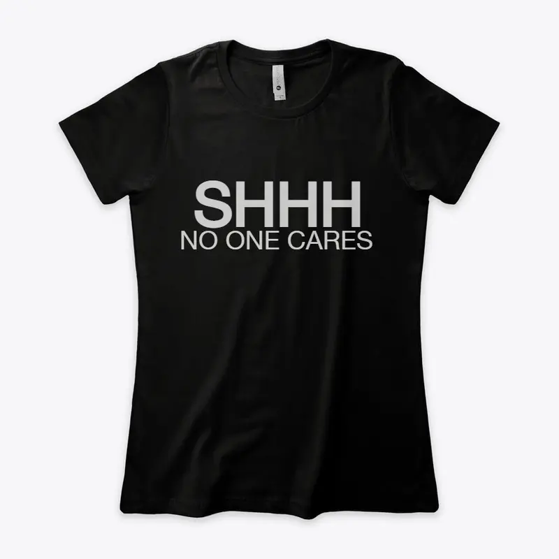 SHHHHH - NO One Cares