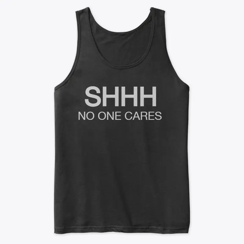 SHHHHH - NO One Cares